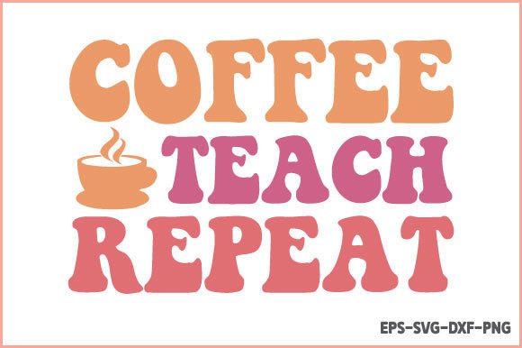 Coffee Teach Repeat - Retro Teacher SVG for Crafts and Graphics