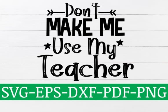 Don’t Make Me Use My Teacher SVG Design: A Versatile Graphic for Crafts & Graphics